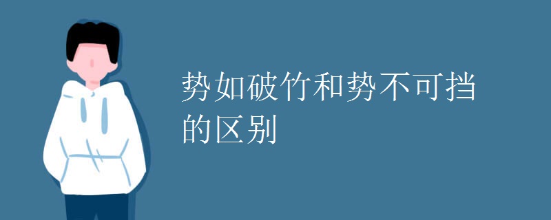 势如破竹和势不可挡的区别