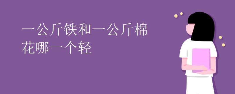 一公斤铁和一公斤棉花哪一个轻