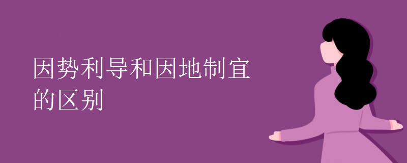 因势利导和因地制宜的区别
