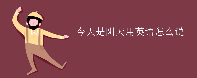 今天是阴天用英语怎么说