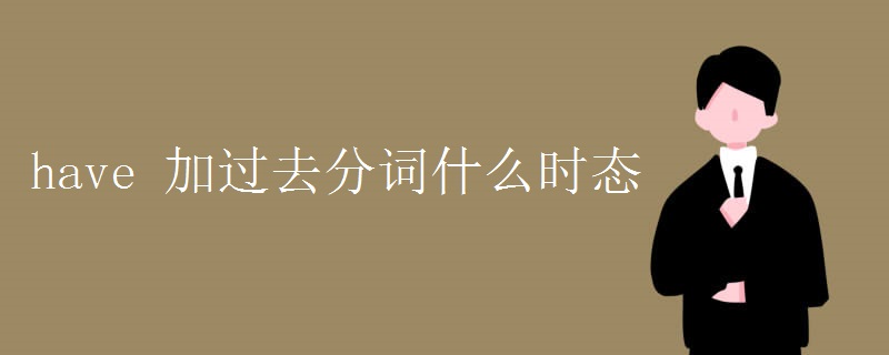 have 加过去分词什么时态