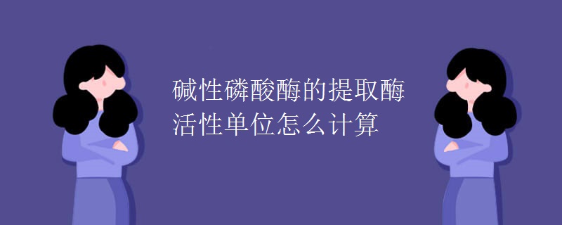 碱性磷酸酶的提取酶活性单位怎么计算