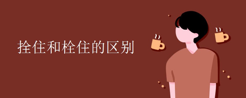 拴住和栓住的区别