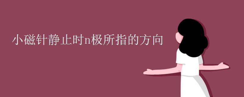 小磁针静止时n极所指的方向
