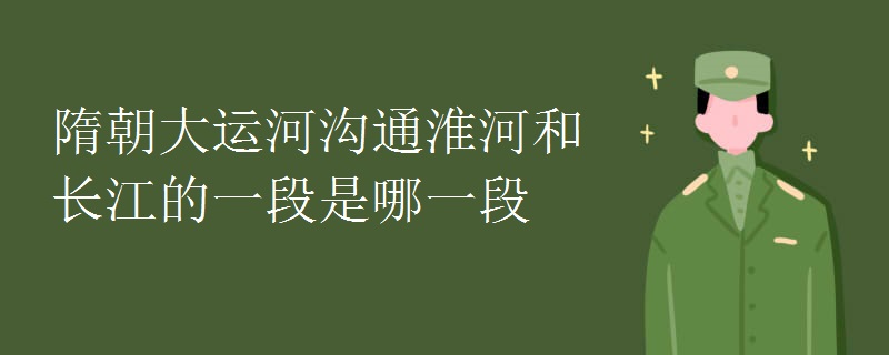 隋朝大运河沟通淮河和长江的一段是哪一段