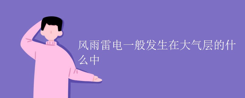风雨雷电一般发生在大气层的什么中