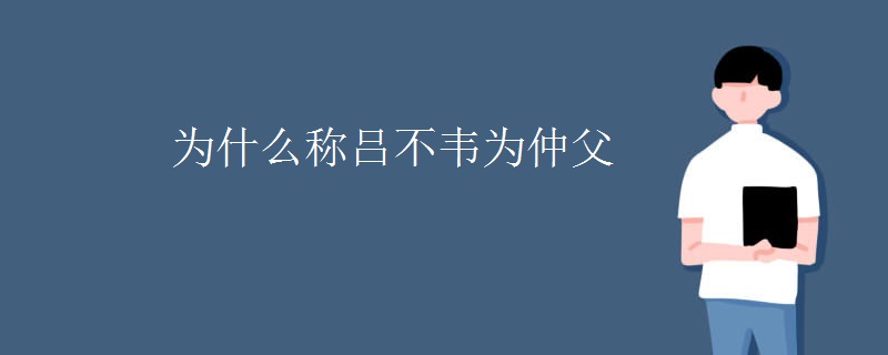 为什么称吕不韦为仲父