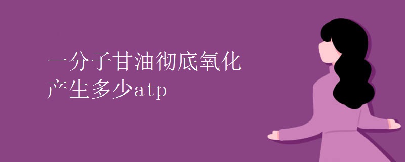一分子甘油彻底氧化产生多少atp