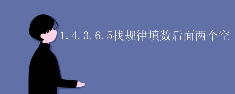 1.4.3.6.5找规律填数后面两个空