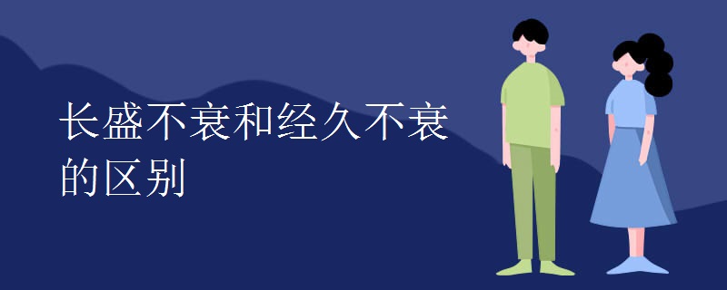 长盛不衰和经久不衰的区别