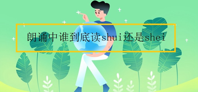 朗诵中谁到底读shui还是shei