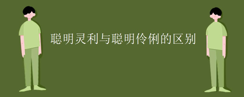 聪明灵利与聪明伶俐的区别