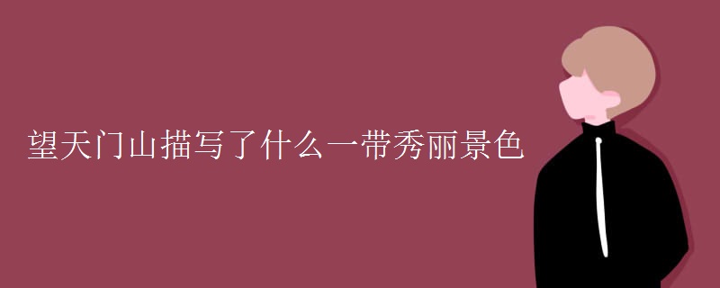 望天门山描写了什么一带秀丽景色