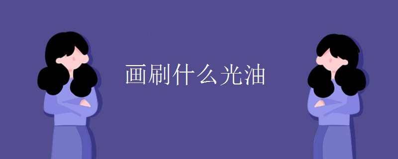 画刷什么光油