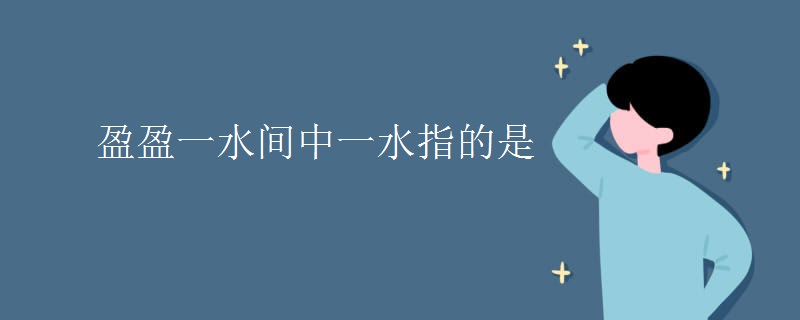 盈盈一水间中一水指的是