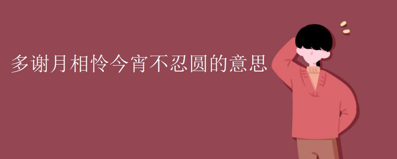 多谢月相怜今宵不忍圆的意思