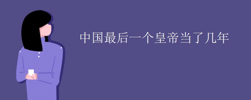 中国最后一个皇帝当了几年