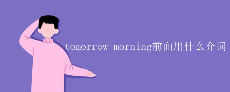 tomorrow morning前面用什么介词