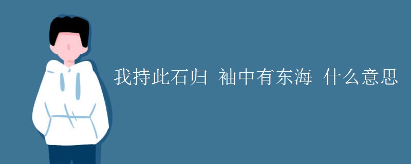 我持此石归 袖中有东海 什么意思