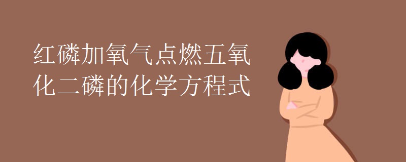 红磷加氧气点燃五氧化二磷的化学方程式