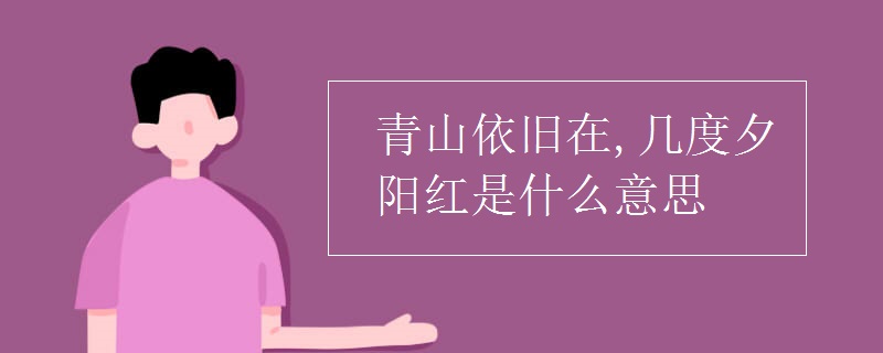 青山依旧在,几度夕阳红是什么意思