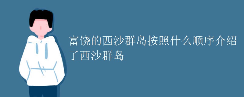 富饶的西沙群岛按照什么顺序介绍了西沙群岛