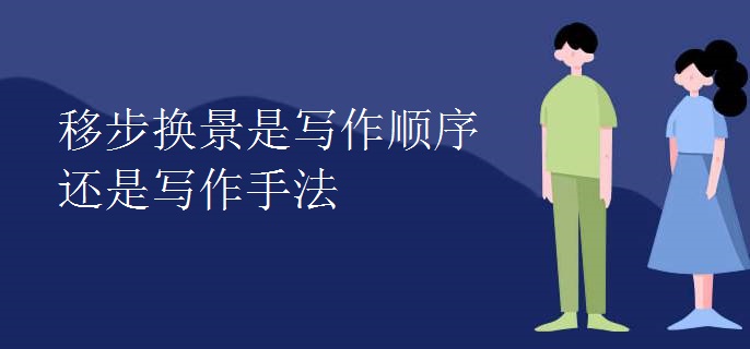 移步换景是写作顺序还是写作手法
