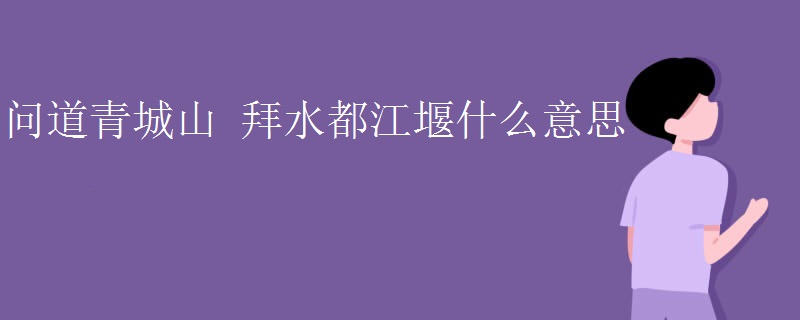 问道青城山 拜水都江堰什么意思