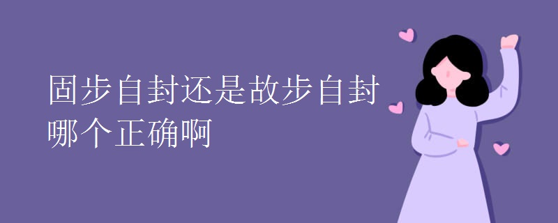 固步自封还是故步自封哪个正确啊