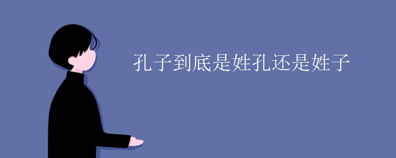 孔子到底是姓孔还是姓子