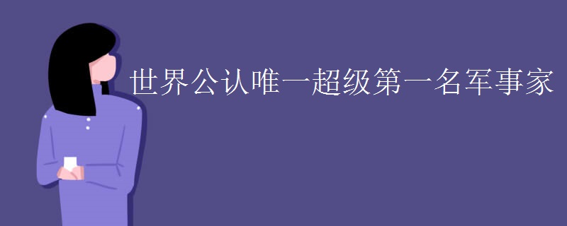 世界公认唯一超级第一名军事家