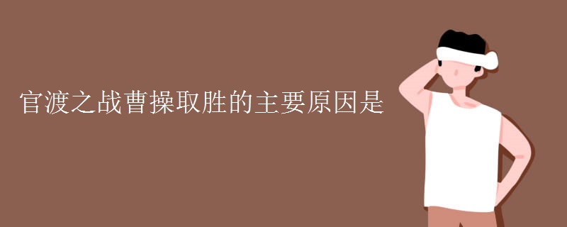 官渡之战曹操取胜的主要原因是