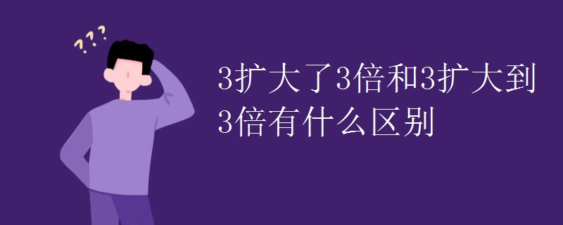 3扩大了3倍和3扩大到3倍有什么区别