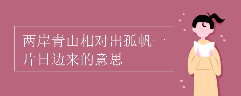 两岸青山相对出孤帆一片日边来的意思