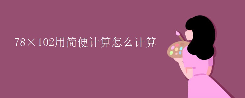 78×102用简便计算怎么计算