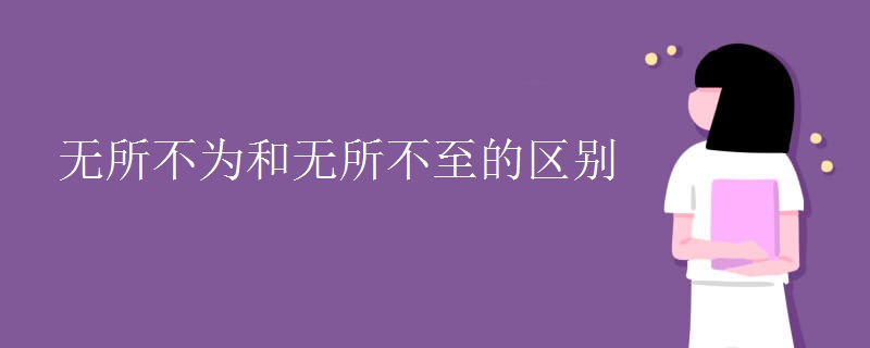 无所不为和无所不至的区别