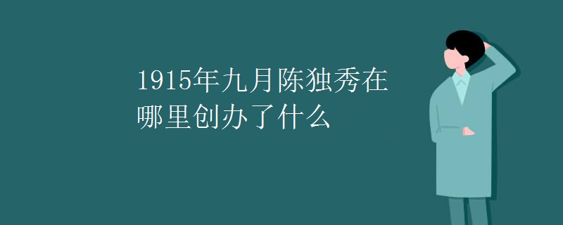 1915年九月陈独秀在哪里创办了什么