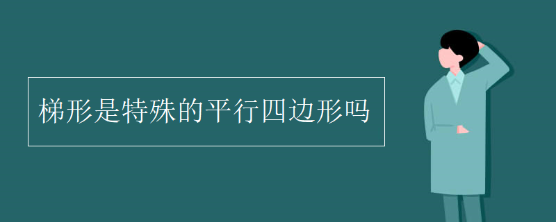 梯形是特殊的平行四边形吗