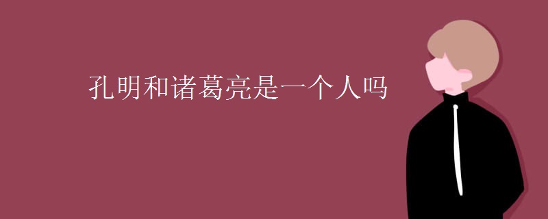 孔明和诸葛亮是一个人吗