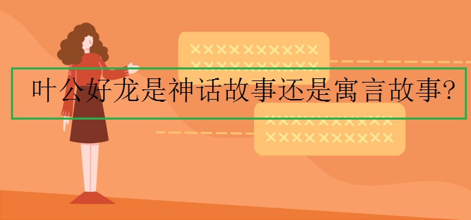 叶公好龙是神话故事还是寓言故事?