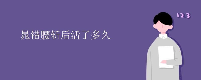 晁错腰斩后活了多久