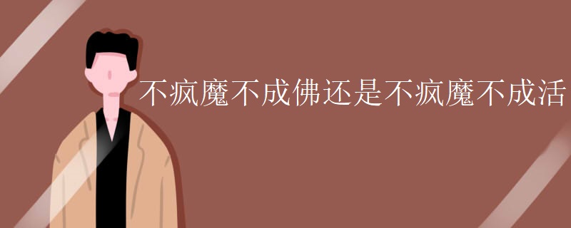 不疯魔不成佛还是不疯魔不成活