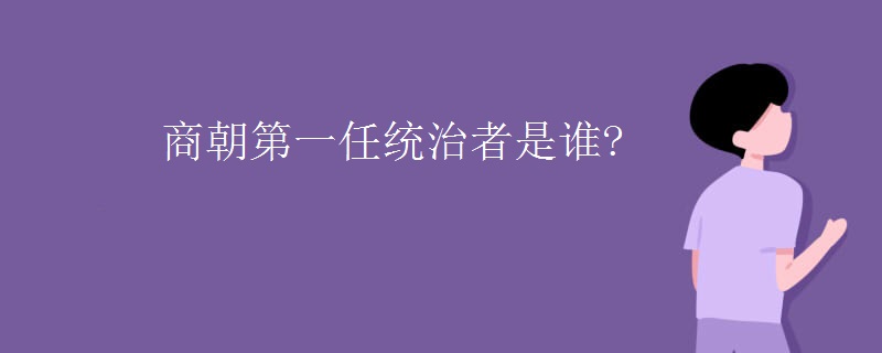 商朝第一任统治者是谁?