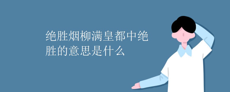 绝胜烟柳满皇都中绝胜的意思是什么