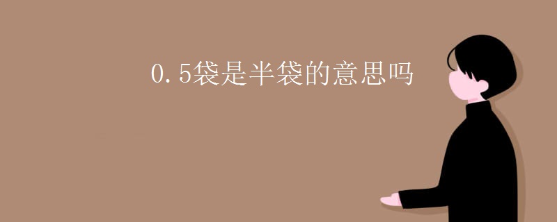 0.5袋是半袋的意思吗
