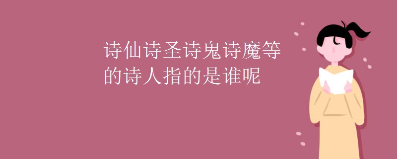诗仙诗圣诗鬼诗魔等的诗人指的是谁呢