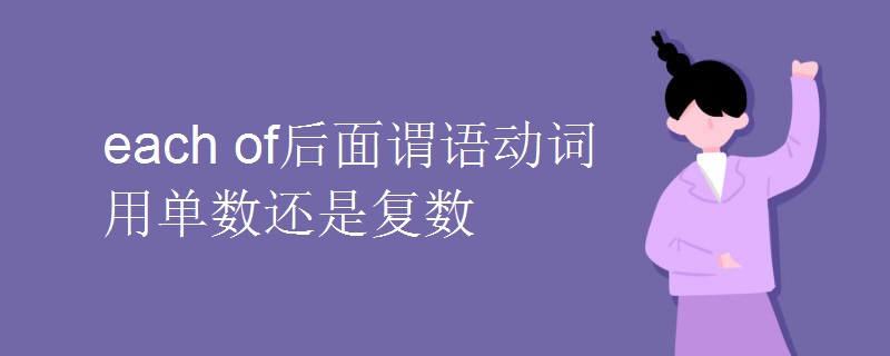 each of后面谓语动词用单数还是复数