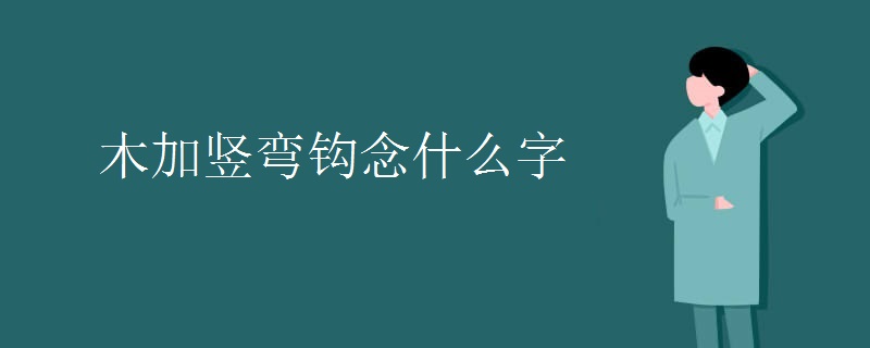 木加竖弯钩念什么字