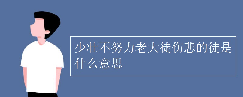 少壮不努力老大徒伤悲的徒是什么意思