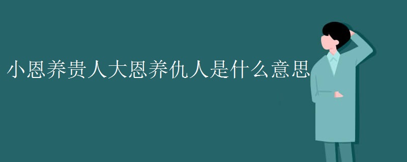 小恩养贵人大恩养仇人是什么意思